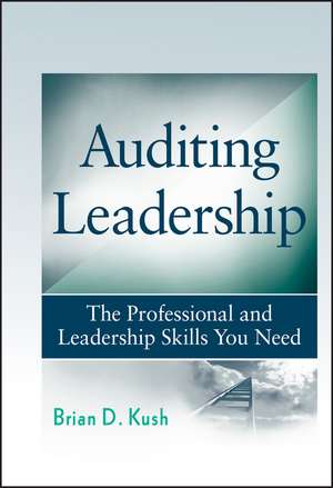 Auditing Leadership – The Professional and Leadership Skills You Need de BD Kush