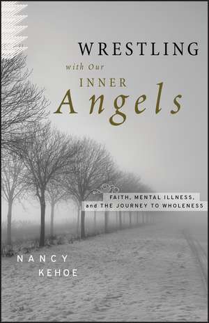 Wrestling with Our Inner Angels – Faith, Mental Illness, and the Journey to Wholeness de N Kehoe