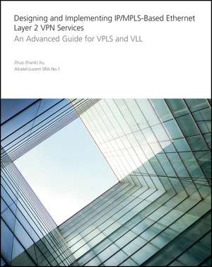 Designing and Implementing IP/MPLS–Based Ethernet Layer 2 VPN Services – An Advanced Guide for VPLS and VLL de Z Xu