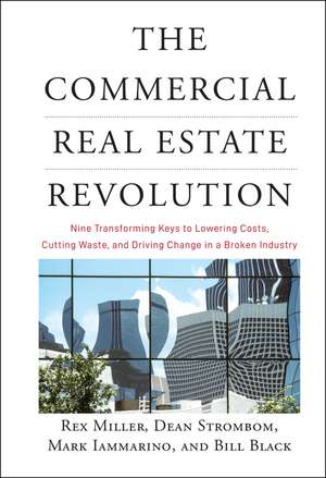 The Commercial Real Estate Revolution: Nine Transforming Keys to Lowering Costs, Cutting Waste, and Driving Change in a Broken Industry de Rex Miller