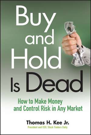 Buy and Hold Is Dead – How to Make Money and Control Risk in Any Market de TH Kee