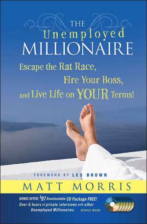 The Unemployed Millionaire – Escape the Rat Race, Fire Your Boss, and Live Life on YOUR Terms! de M Morris