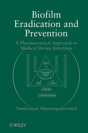 Biofilm Eradication and Prevention – A Pharmaceutical Approach to Medical Device Infections de S Shunmugaperumal