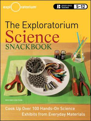 The Exploratorium Science Snackbook – Cook Up Over 100 Hands–On Science Exhibits from Everyday Materials, Revised Edition de Exploratorium T