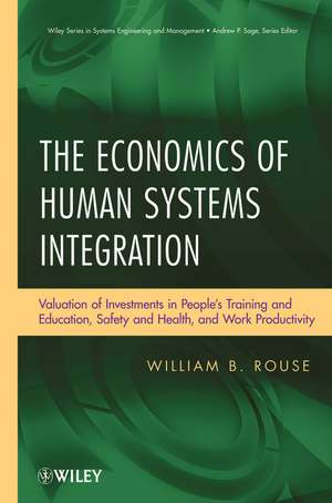 The Economics of Human Systems Integration – Valuation of Investments in People′s Training and Education Safety and Health and Work Productivit de WB Rouse