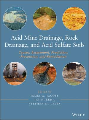 Acid Mine Drainage, Rock Drainage and Acid Sulfate Soils – Causes, Assessment, Prediction, Prevention, and Remediation de JA Jacobs