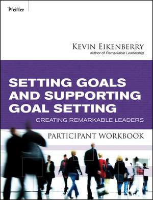 Setting Goals and Supporting Goal Setting Participant Workbook – Creating Remarkable Leaders de K Eikenberry