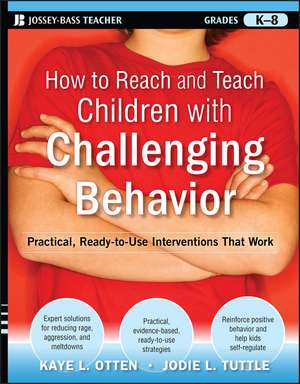 How to Reach and Teach Children with Challenging Behavior – Practical, Ready–to–Use Interventions That Work (Grades K–8) de K Otten