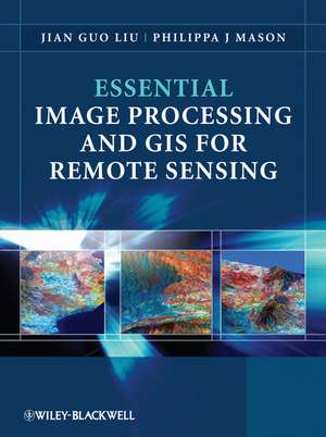 Essential Image Processing and GIS for Remote Sensing de JG Liu