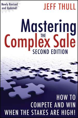 Mastering the Complex Sale – How to Compete and Win When the Stakes are High! 2e de J Thull