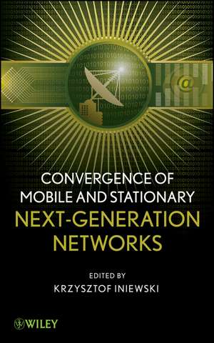 Convergence of Mobile and Stationary Next– Generation Networks de K Iniewski