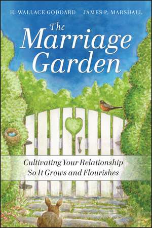 The Marriage Garden – Cultivating Your Relationship so It Grows and Flourishes de W Goddard