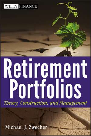 Retirement Portfolios – Theory, Construction, and Management de MJ Zwecher