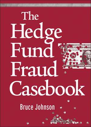 The Hedge Fund Fraud Casebook de B. Johnson