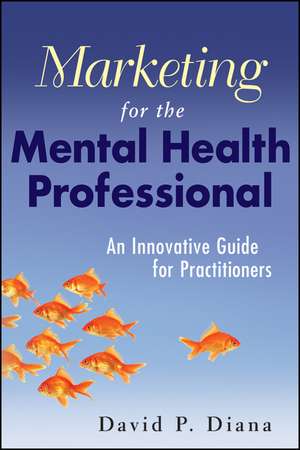 Marketing for the Mental Health Professional – An Innovative Guide for Practitioners de DP Diana