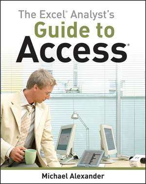 The Excel Analyst′s Guide to Access de M Alexander