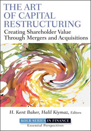 The Art of Capital Restructuring – Creating Shareholder Value through Mergers and Acquisitions de H Baker