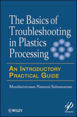 The Basics of Troubleshooting in Plastics Processing – An Introductory Practical Guide de MN Subramanian