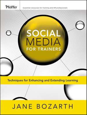 Social Media for Trainers – Techniques for Enhancing and Extending Learning de J Bozarth