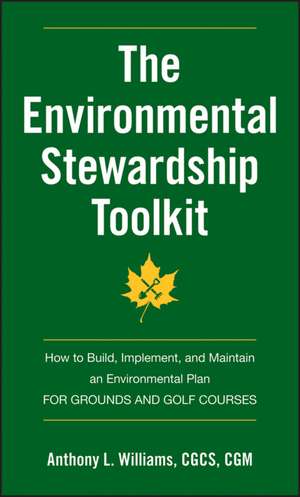 The Environmental Stewardship Toolkit – How to Build, Implement and Maintain an Environmental Plan for Grounds and Golf Courses de AL Williams