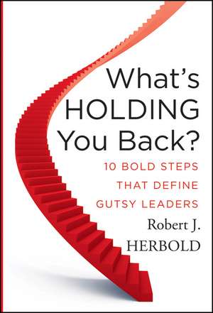 What′s Holding You Back? Ten Bold Steps That Define Gutsy Leaders de RJ Herbold