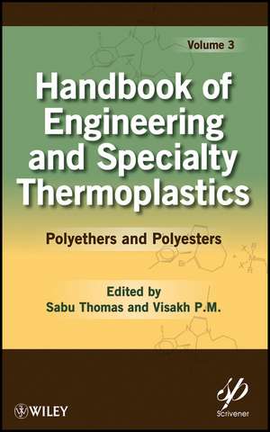 Handbook of Engineering and Specialty Thermoplasti cs: Volume 3, Polyethers and Polyesters de S. Thomas