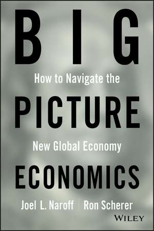 Big Picture Economics: How to Navigate the New Global Economy de Joel Naroff