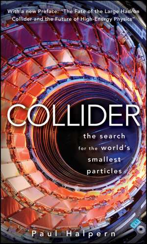 Collider: The Search for the World's Smallest Particles de Paul Halpern