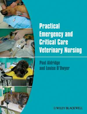 Practical Emergency and Critical Care Veterinary Nursing de P Aldridge