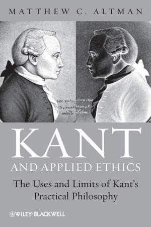 Kant and Applied Ethics – The Uses and Limits of Kant′s Practical Philosophy de MC Altman