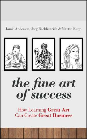 The Fine Art of Success – How Learning Great Art Can Create Great Business de J. Anderson