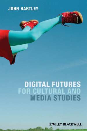 Digital Futures for Cultural and Media Studies de J Hartley