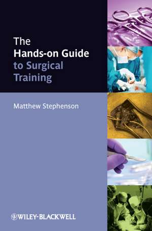 The Hands–on Guide to Surgical Training de M Stephenson