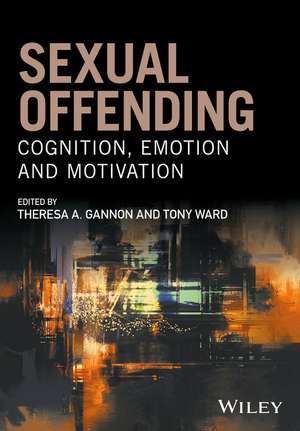 Sexual Offending – Cognition, Emotion and Motivation de T Gannon