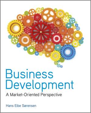 Business Development – A Market–Oriented Perspective de HHE Sorensen