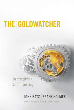 The Goldwatcher: Demystifying Gold Investing de John Katz