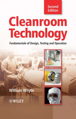 Cleanroom Technology – Fundamentals of Design, Testing and Operation 2e de W Whyte