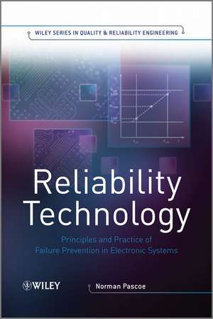 Reliability Technology – Principles and Practice of Failure Prevention in Electronic Systems de N Pascoe