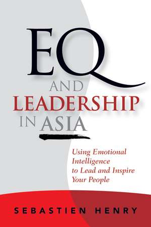 Eq and Leadership in Asia – Using Emotional Intelligence To Lead and Inspire Your People de S Henry