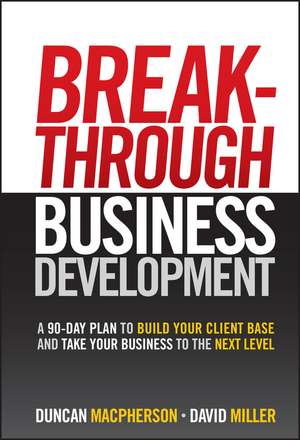 Breakthrough Business Development – a 90–Day Plan to Build Your Client Base de D MacPherson