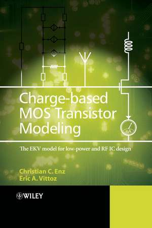 Charge–Based MOS Transistor Modeling – The EKV Model for Low–Power and RF IC Design de C Enz