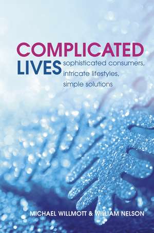 Complicated Lives – Sophisticated Consumers, Intricate Lifestyles, Simple Solutions de M Willmott