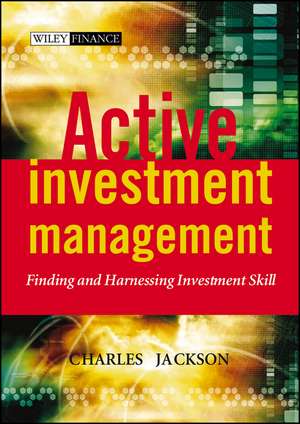 Active Investment Management – Finding & Harnessing Investment Skill de CV Jackson