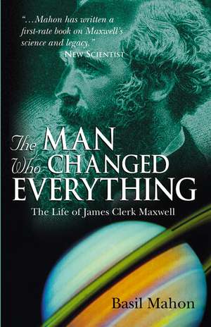 The Man Who Changed Everything – The Life of James Clerk Maxwell de B Mahon