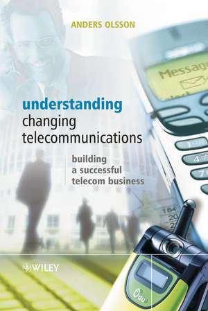 Understanding Changing Telecommunications – Building a Successful Telecom Business de A Olsson