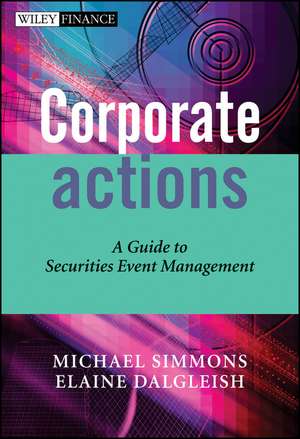 Corporate Actions – A Guide to Securities Event Management de M Simmons