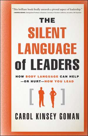 The Silent Language of Leaders – How Body Language Can Help or Hurt How You Lead de CK Goman