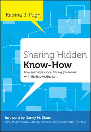 Sharing Hidden Know–How: How Managers Solve Thorny Problems With the Knowledge Jam de K Pugh