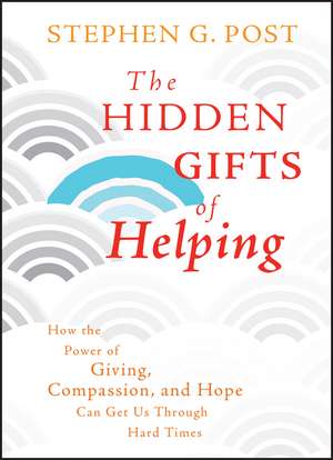 The Hidden Gifts of Helping – How the Power of Giving, Compassion, and Hope Can Get Us Through Hard Times de SG Post