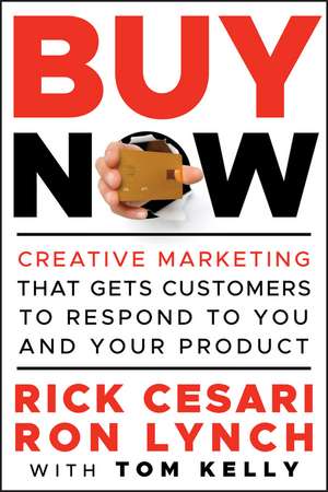 Buy Now – Creative Marketing that Gets Customers to Respond to You and Your Product de R Cesari